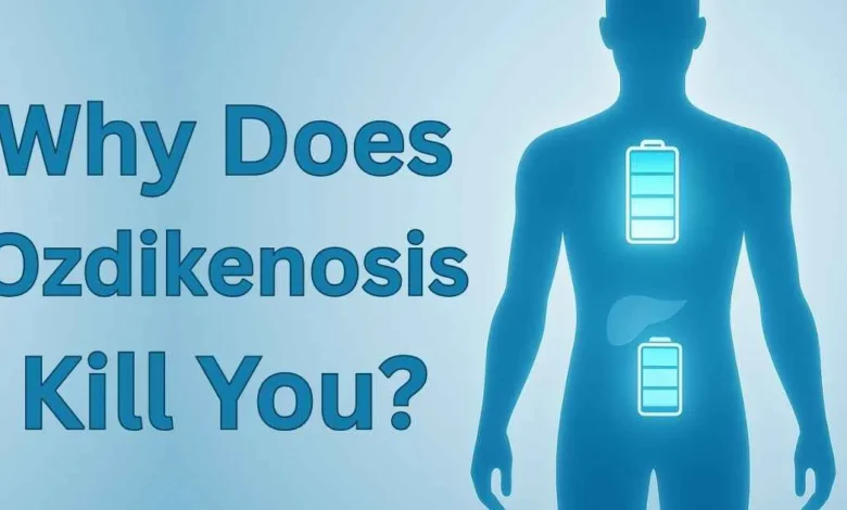 why does ozdikenosis kill you